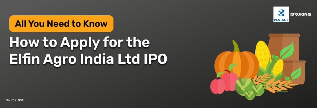 How to Apply for the Elfin Agro India Limited IPO: Step-by-Step Investment Guide