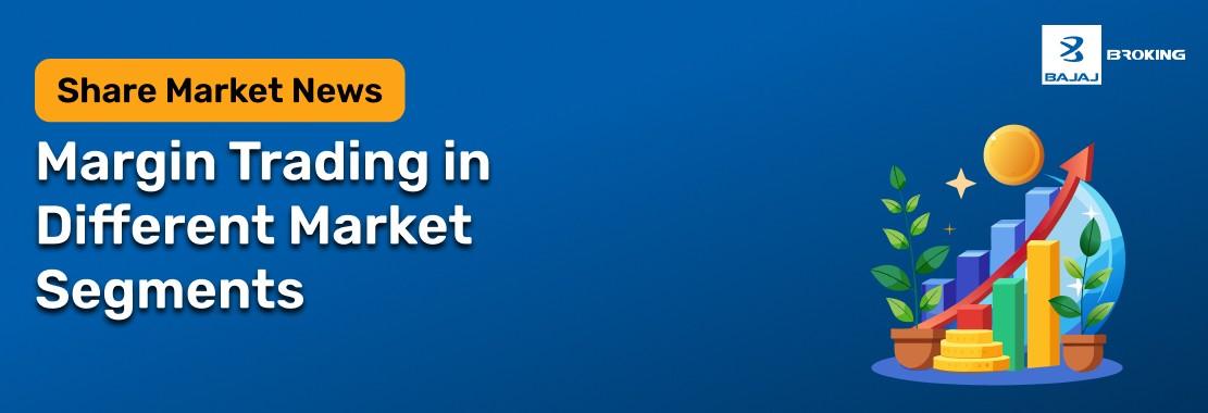 Margin Trading in Different Market Segments