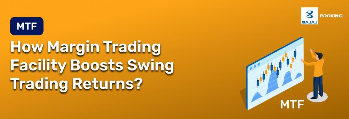 How Margin Trading Facility Boosts Swing Trading Returns?