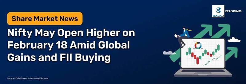 Nifty May Open Higher on February 18 Amid Global Gains and FII Buying