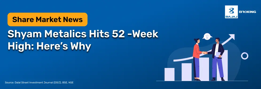 Shyam Metalics Hits 52 -Week High: Here’s Why
