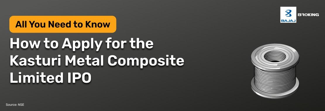 How to Apply for the Kasturi Metal Composite IPO: Step-by-Step Investment Guide
