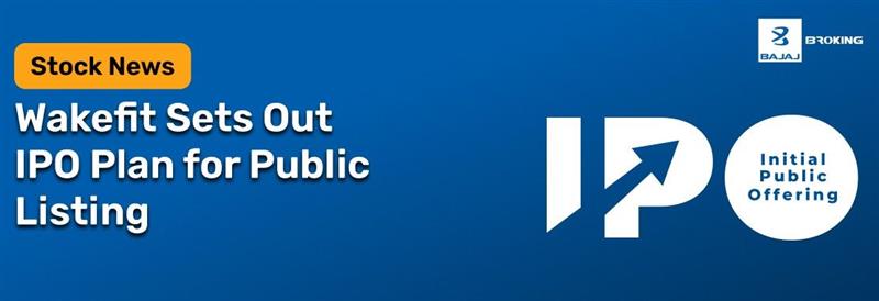 Wakefit Kick-Starts the IPO Process with Fresh Issue of ₹468.2 Cr along with OFS