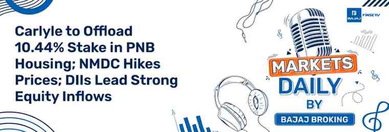 Carlyle to Offload 10.44% Stake in PNB Housing; NMDC Hikes Prices; DIIs Lead Strong Equity Inflows