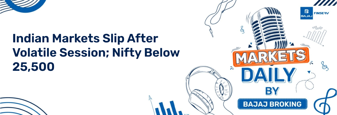 Indian Markets Slip After Volatile Session; Nifty Below 25,500