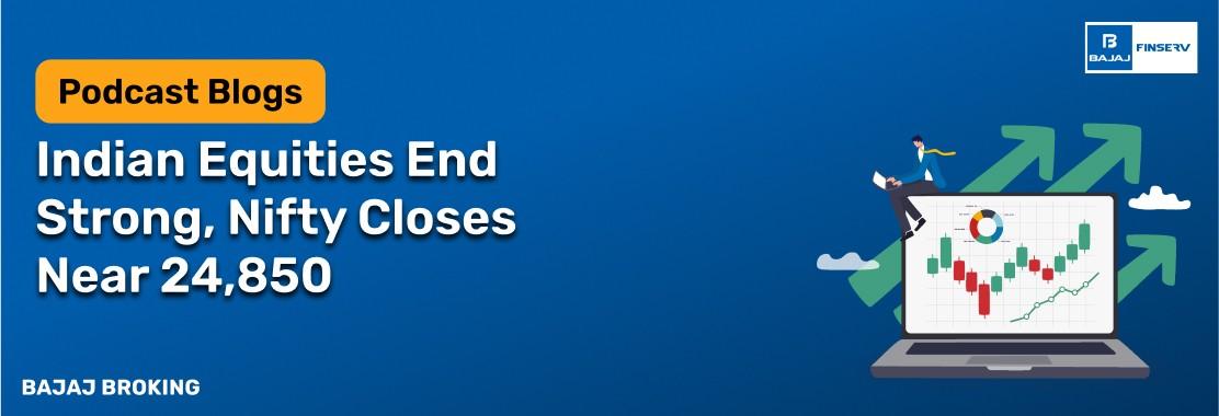 Indian Equities End Strong, Nifty Closes Near 24,850 