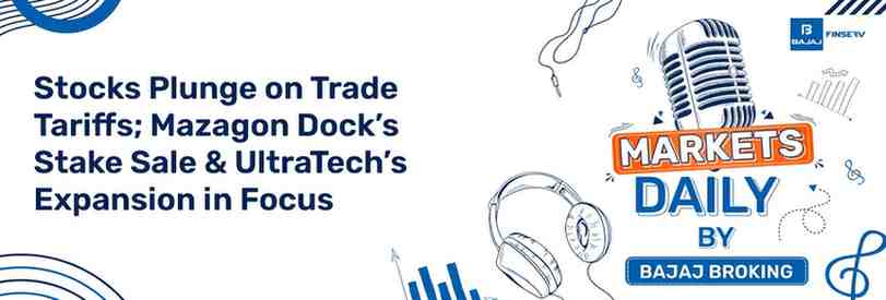 Stocks Plunge on Trade Tariffs; Mazagon Dock’s Stake Sale & UltraTech’s Expansion in Focus