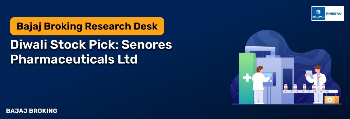 Diwali Stock Pick | Senores Pharmaceuticals Ltd | Bajaj Broking Research Desk