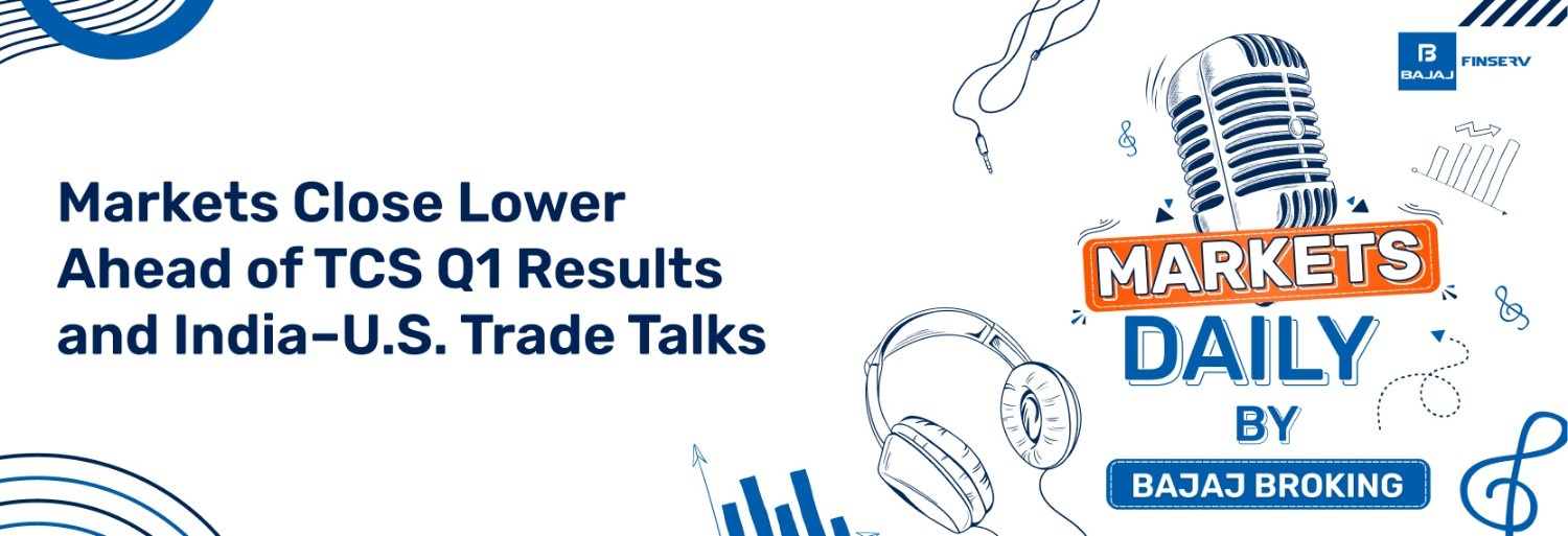 Markets Close Lower Ahead of TCS Q1 Results and India–U.S. Trade Talks