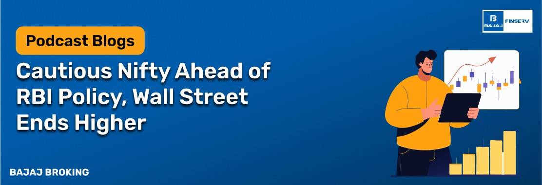 Markets Daily by Bajaj Broking: Cautious Nifty Ahead of RBI Policy, Wall Street Ends Higher