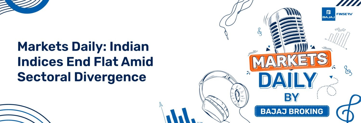 Markets Daily: Indian Indices End Flat Amid Sectoral Divergence