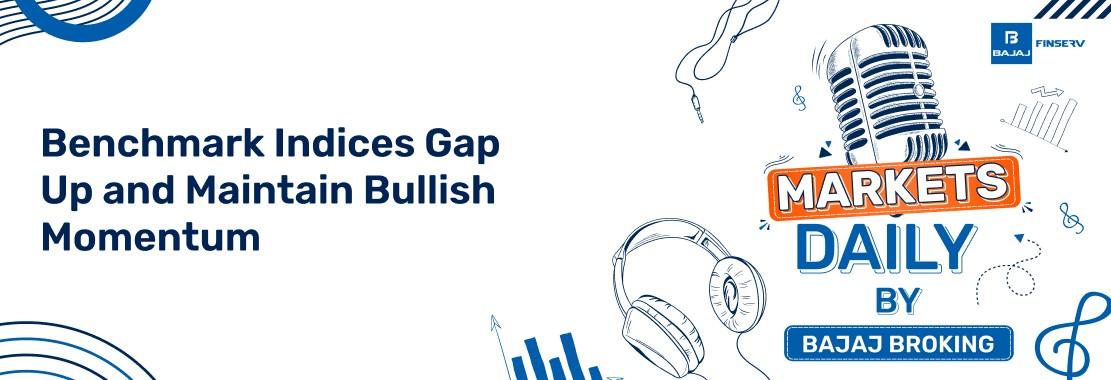 Benchmark Indices Gap Up and Maintain Bullish Momentum