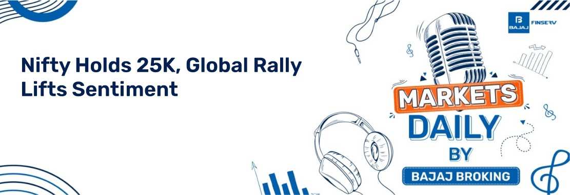 Markets Daily: Nifty Holds 25K, Global Rally Lifts Sentiment