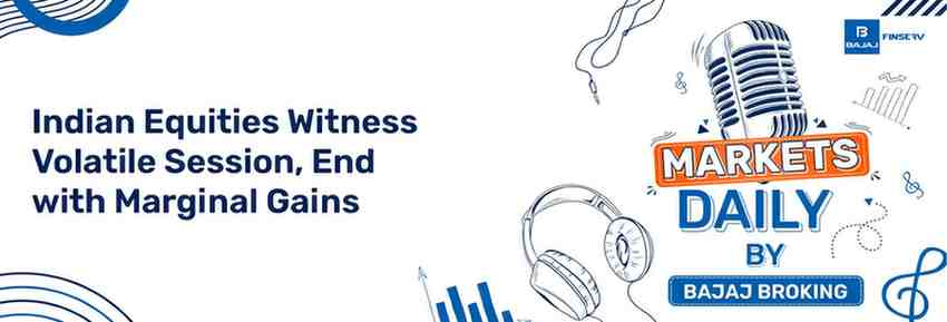 Indian Equities Witness Volatile Session, End with Marginal Gains