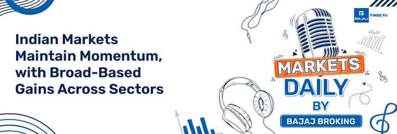 Indian Markets Maintain Momentum, with Broad-Based Gains Across Sectors