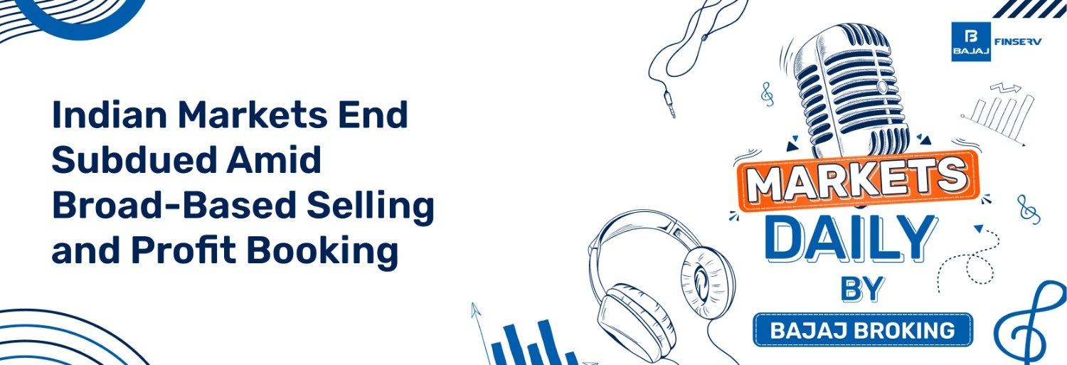 Indian Markets End Subdued Amid Broad-Based Selling and Profit Booking