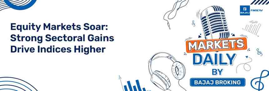 Equity Markets Soar: Strong Sectoral Gains Drive Indices Higher