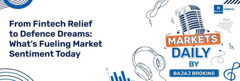 From Fintech Relief to Defence Dreams: What’s Fueling Market Sentiment Today
