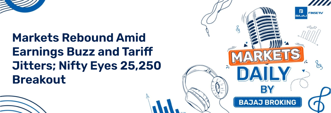 Markets Rebound Amid Earnings Buzz and Tariff Jitters; Nifty Eyes 25,250 Breakout