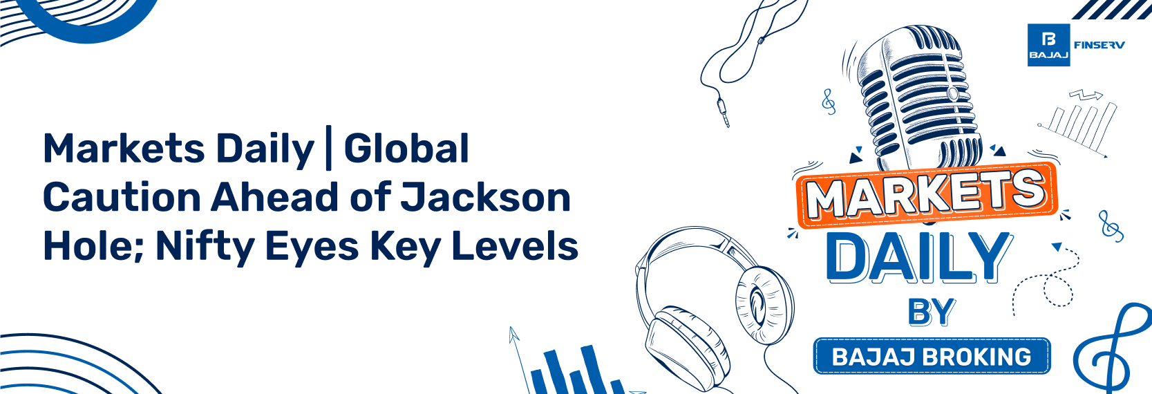 Markets Daily | Global Caution Ahead of Jackson Hole; Nifty Eyes Key Levels