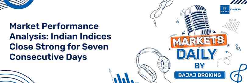 Market Performance Analysis: Indian Indices Close Strong for Seven Consecutive Days