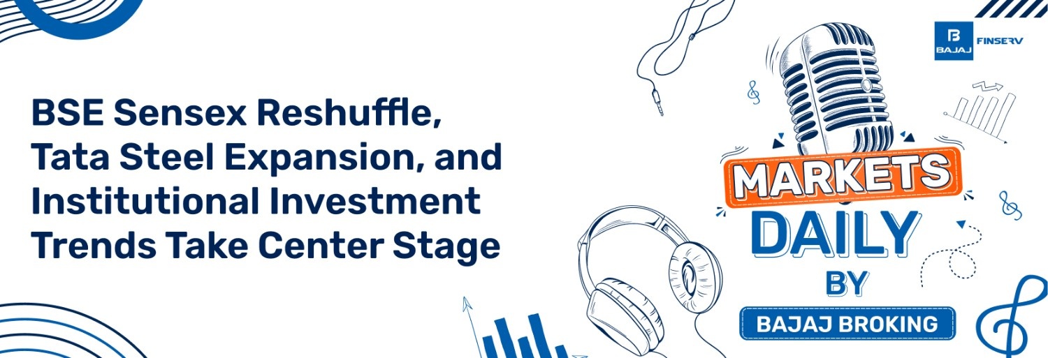 BSE Sensex Reshuffle, Tata Steel Expansion, and Institutional Investment Trends Take Center Stage