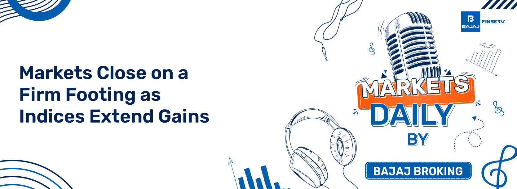 Markets Close on a Firm Footing as Indices Extend Gains