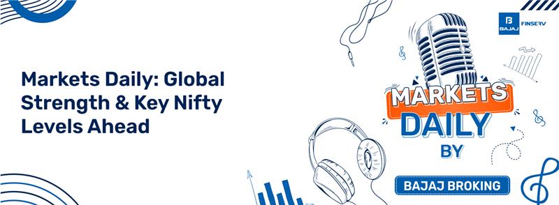Markets Daily: Global Strength & Key Nifty Levels Ahead