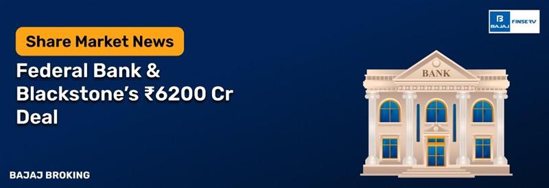 Federal Bank–Blackstone ₹6,200 Crore Minority Stake Deal Announced