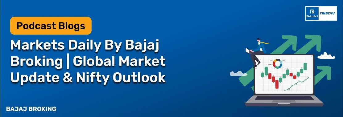 Markets Daily By Bajaj Broking | Global Market Update & Nifty Outlook 
