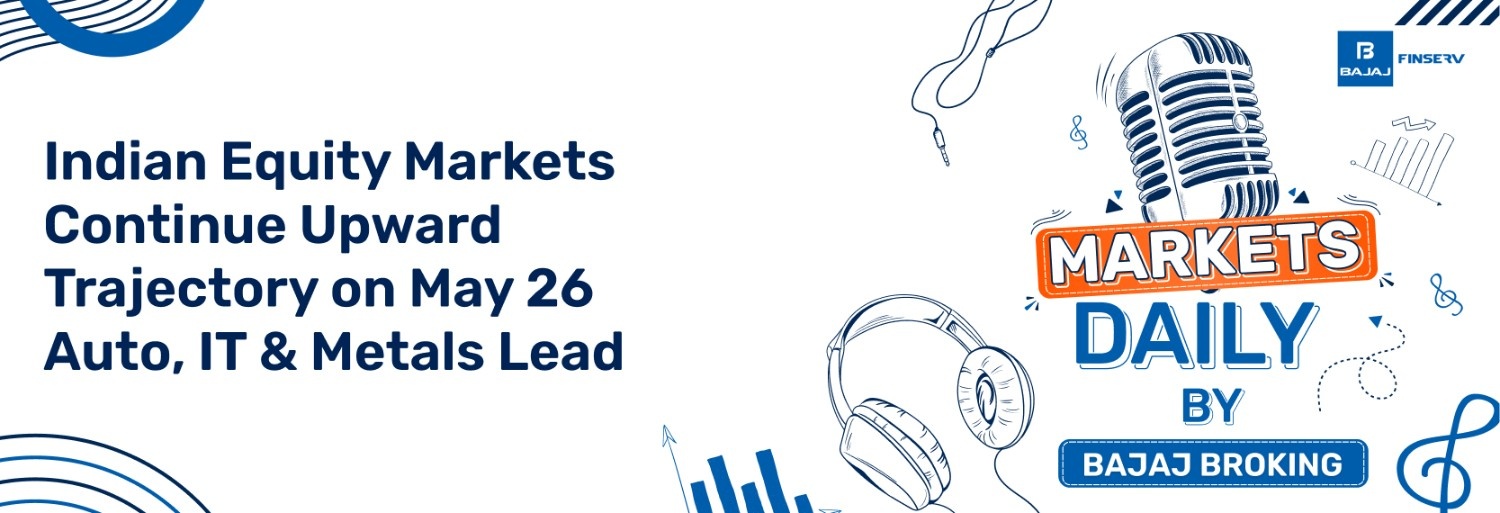 Indian Equity Markets Continue Upward Trajectory on May 26 | Auto, IT & Metals Lead