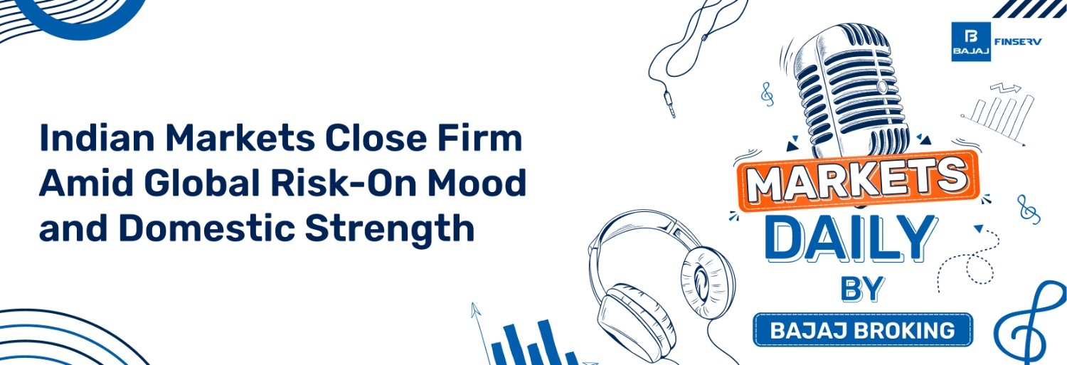  Indian Markets Close Firm Amid Global Risk-On Mood and Domestic Strength