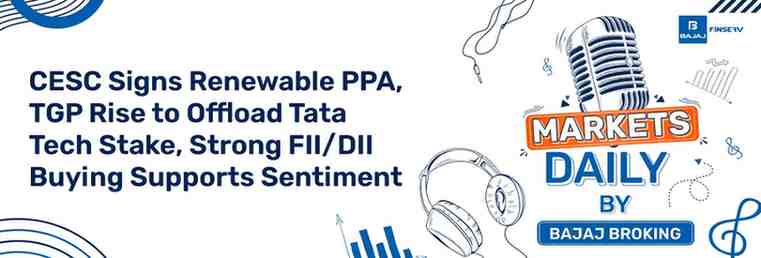 CESC Signs Renewable PPA, TGP Rise to Offload Tata Tech Stake, Strong FII/DII Buying Supports Sentiment