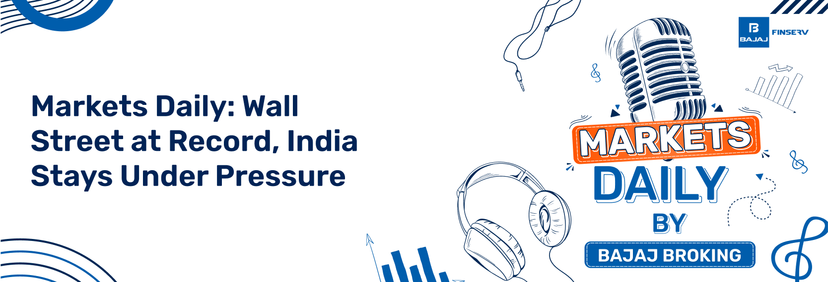 Markets Daily: Wall Street at Record, India Stays Under Pressure