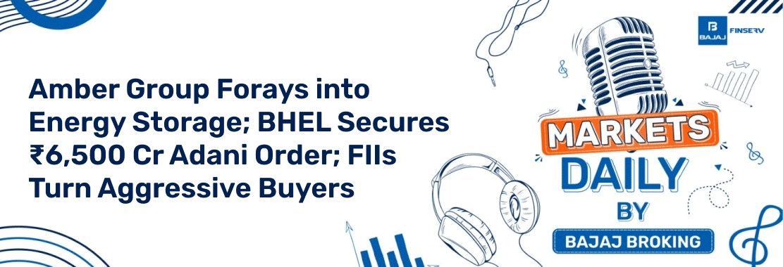 Amber Group Forays into Energy Storage; BHEL Secures ₹6,500 Cr Adani Order; FIIs Turn Aggressive Buyers