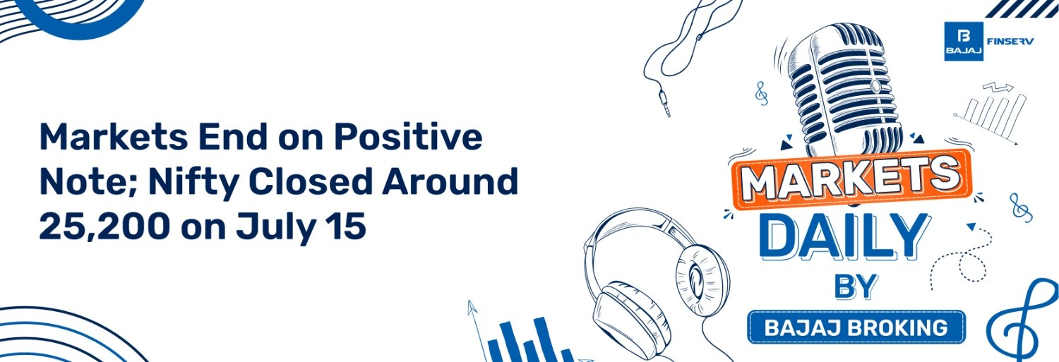 Markets End on Positive Note; Nifty Closed Around 25,200 on July 15