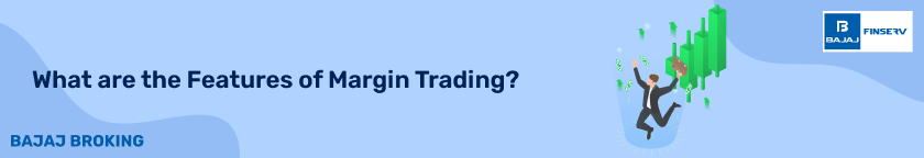 What are the Features of Margin Trading?